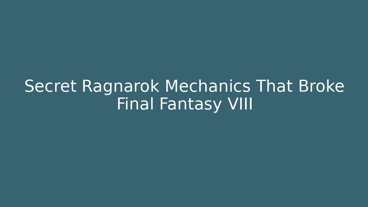 Secret Ragnarok Mechanics That Broke Final Fantasy VIII