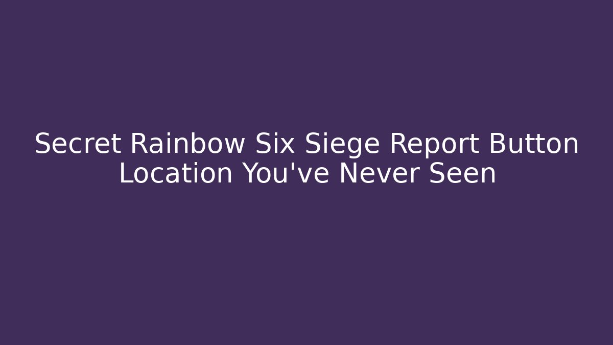 Secret Rainbow Six Siege Report Button Location You’ve Never Seen