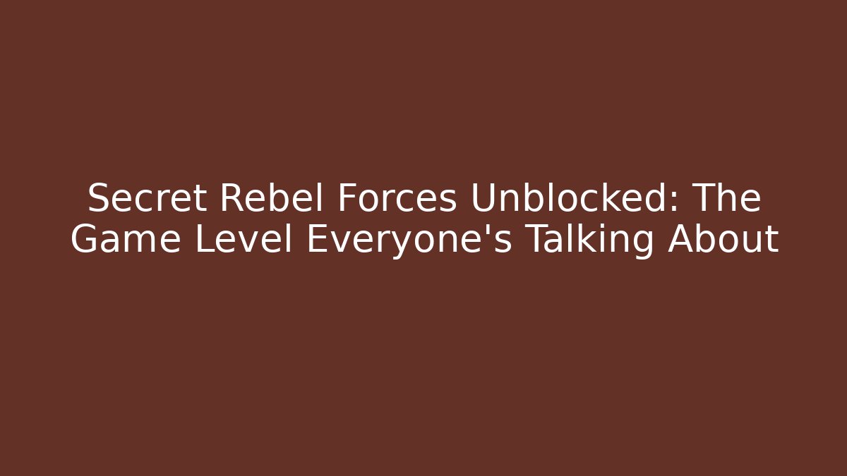 Secret Rebel Forces Unblocked: The Game Level Everyone's Talking About