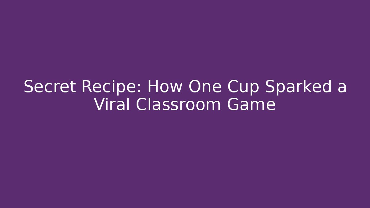 Secret Recipe: How One Cup Sparked a Viral Classroom Game