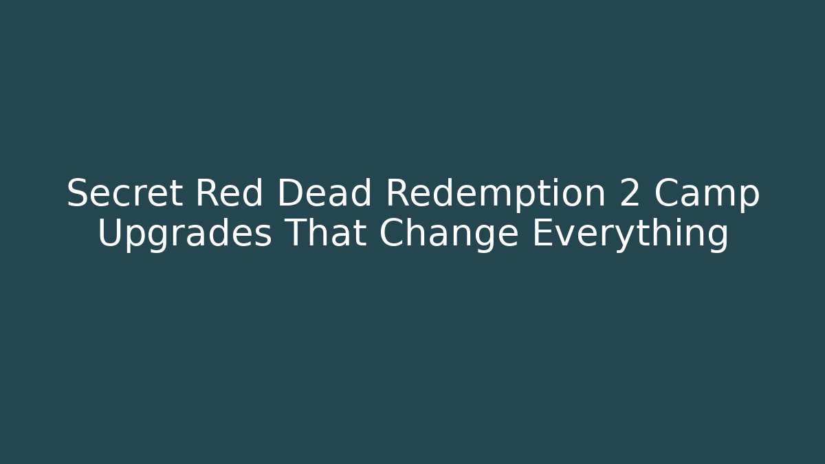 Secret Red Dead Redemption 2 Camp Upgrades That Change Everything