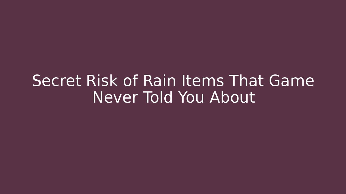 Secret Risk of Rain Items That Game Never Told You About