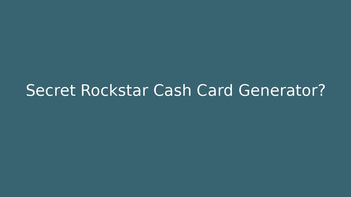 Secret Rockstar Cash Card Generator?