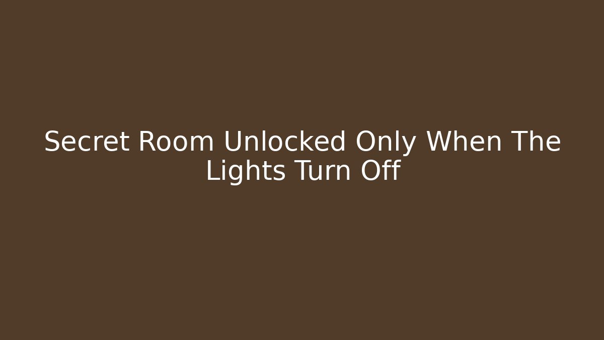 Secret Room Unlocked Only When The Lights Turn Off