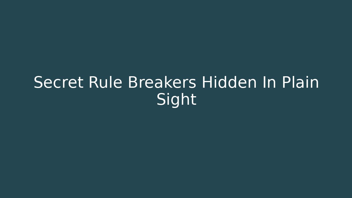 Secret Rule Breakers Hidden In Plain Sight