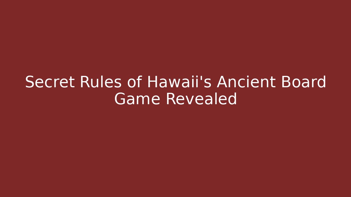 Secret Rules of Hawaii's Ancient Board Game Revealed - Boomer Naturals