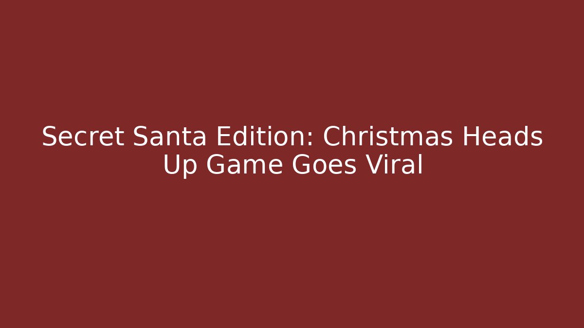 Secret Santa Edition: Christmas Heads Up Game Goes Viral
