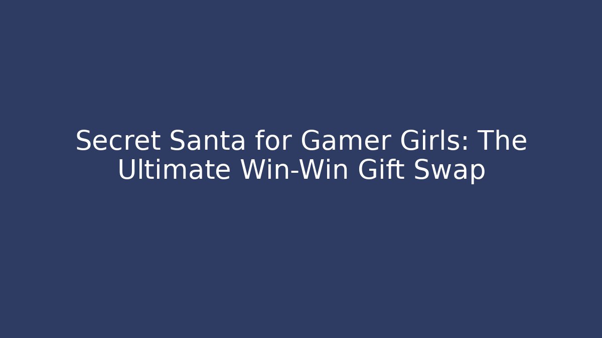 Secret Santa for Gamer Girls: The Ultimate Win-Win Gift Swap