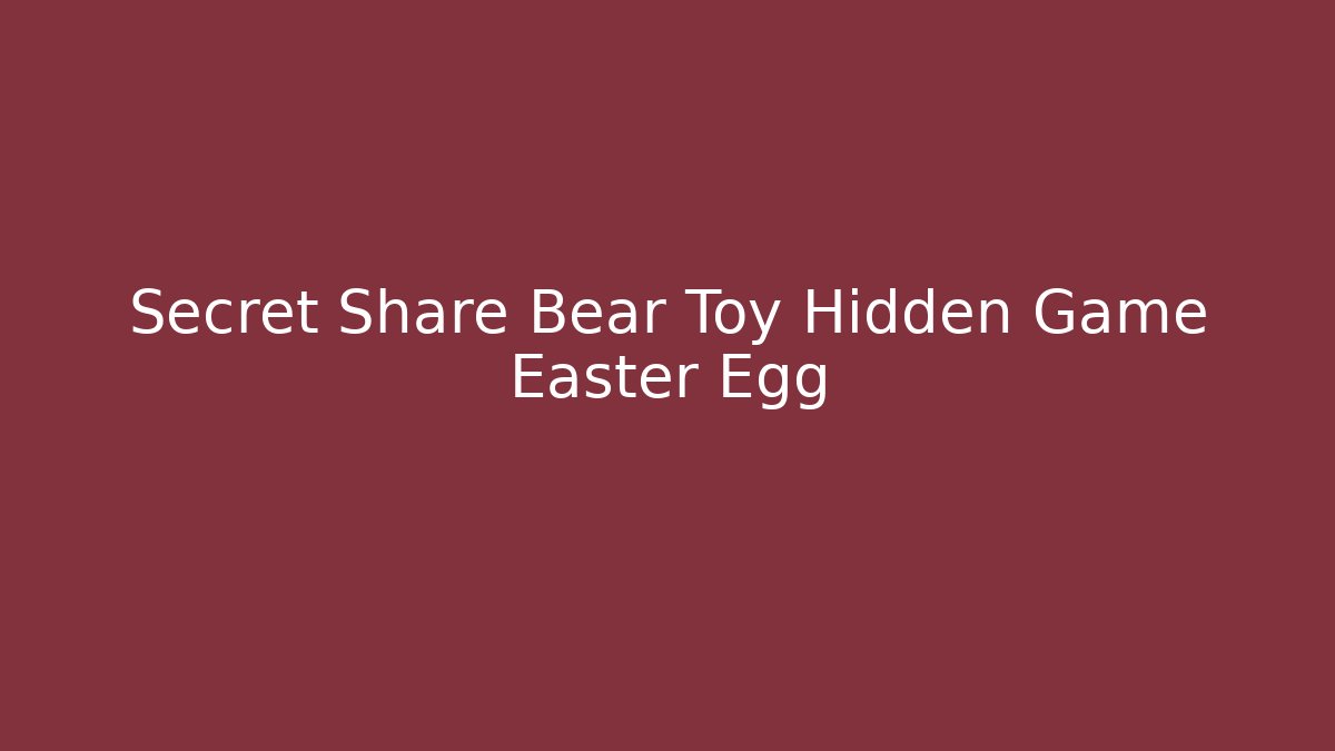 Secret Share Bear Toy Hidden Game Easter Egg