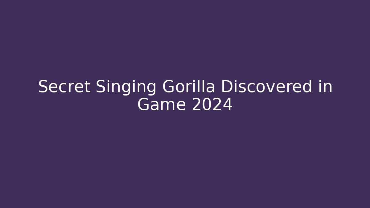 Secret Singing Gorilla Discovered in Game 2024