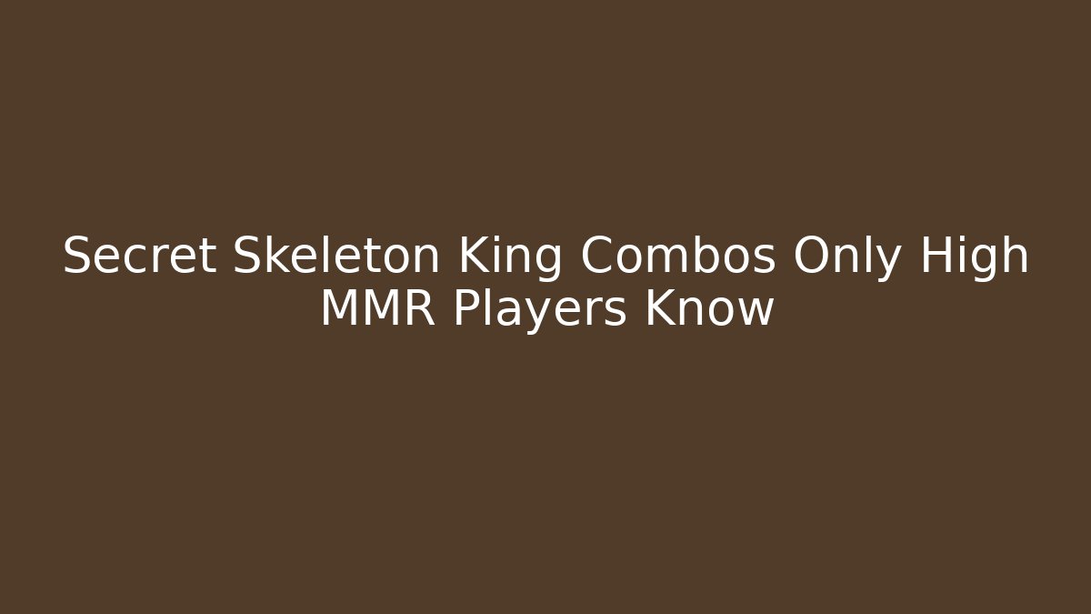 Secret Skeleton King Combos Only High MMR Players Know