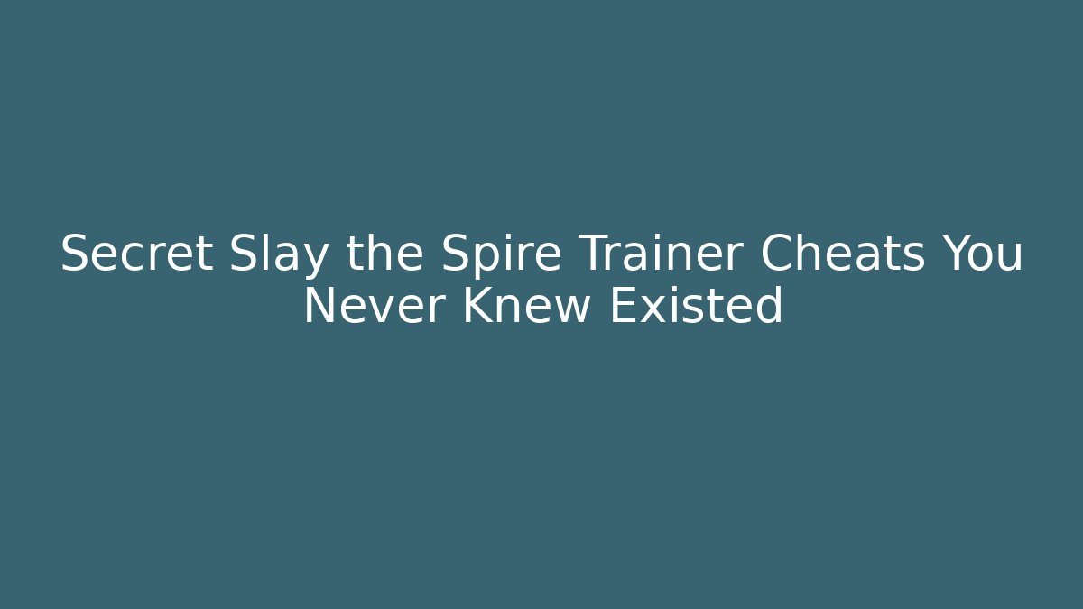 Secret Slay the Spire Trainer Cheats You Never Knew Existed