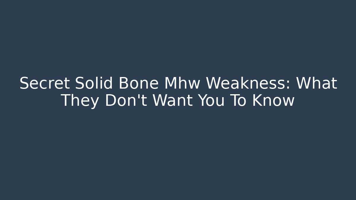 Secret Solid Bone Mhw Weakness: What They Don't Want You To Know