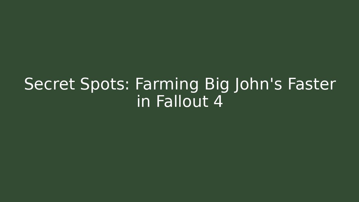 Secret Spots: Farming Big John's Faster in Fallout 4 - Boomer Naturals