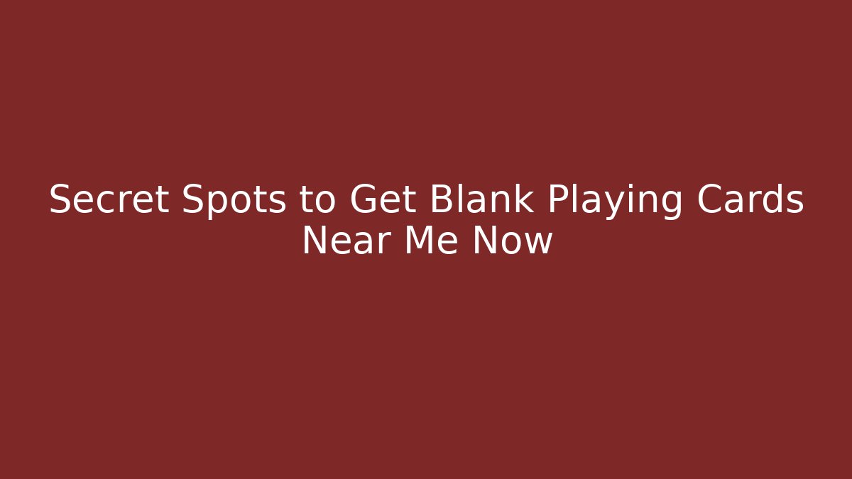 Secret Spots to Get Blank Playing Cards Near Me Now - Boomer Naturals