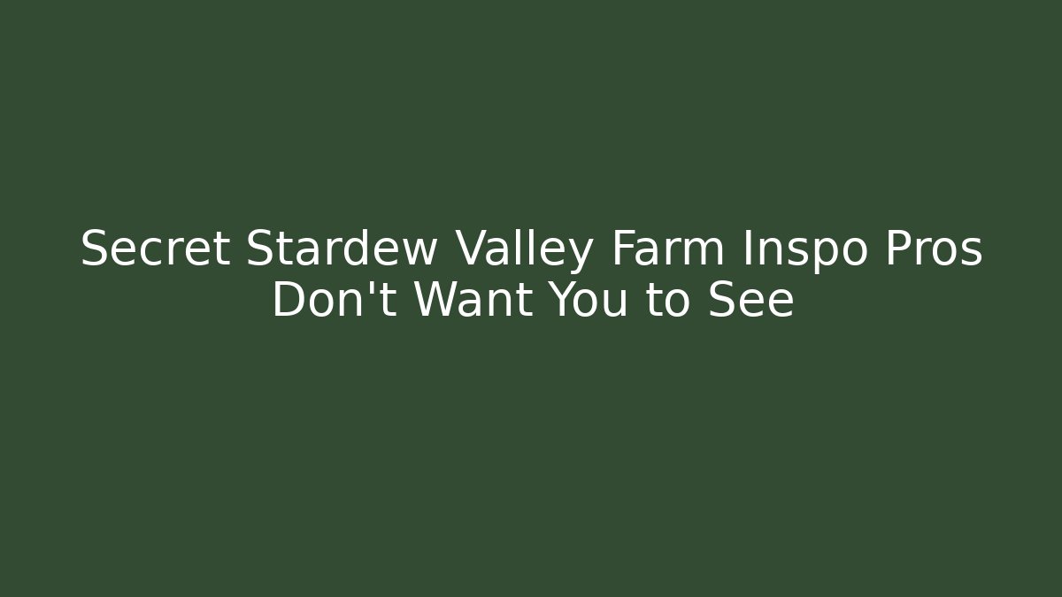 Secret Stardew Valley Farm Inspo Pros Don't Want You to See