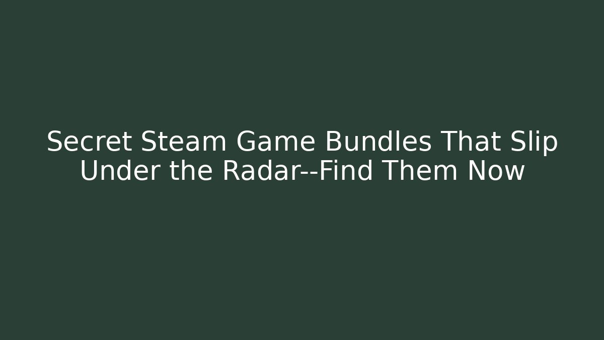 Secret Steam Game Bundles That Slip Under the Radar—Find Them Now