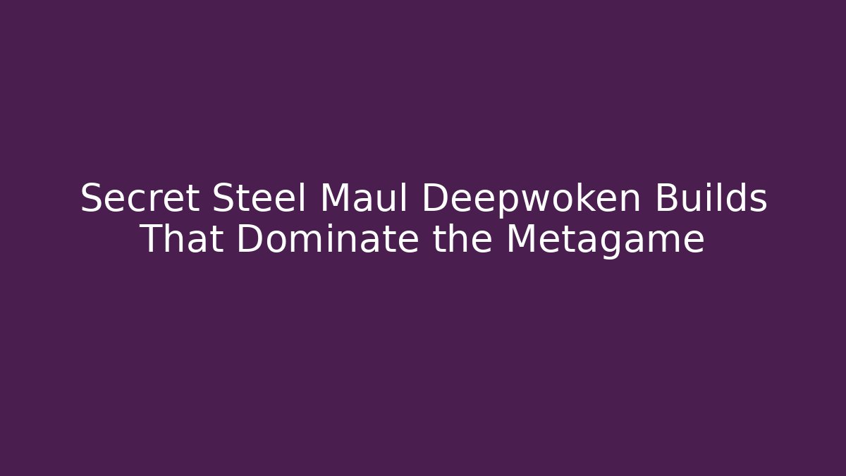 Secret Steel Maul Deepwoken Builds That Dominate the Metagame