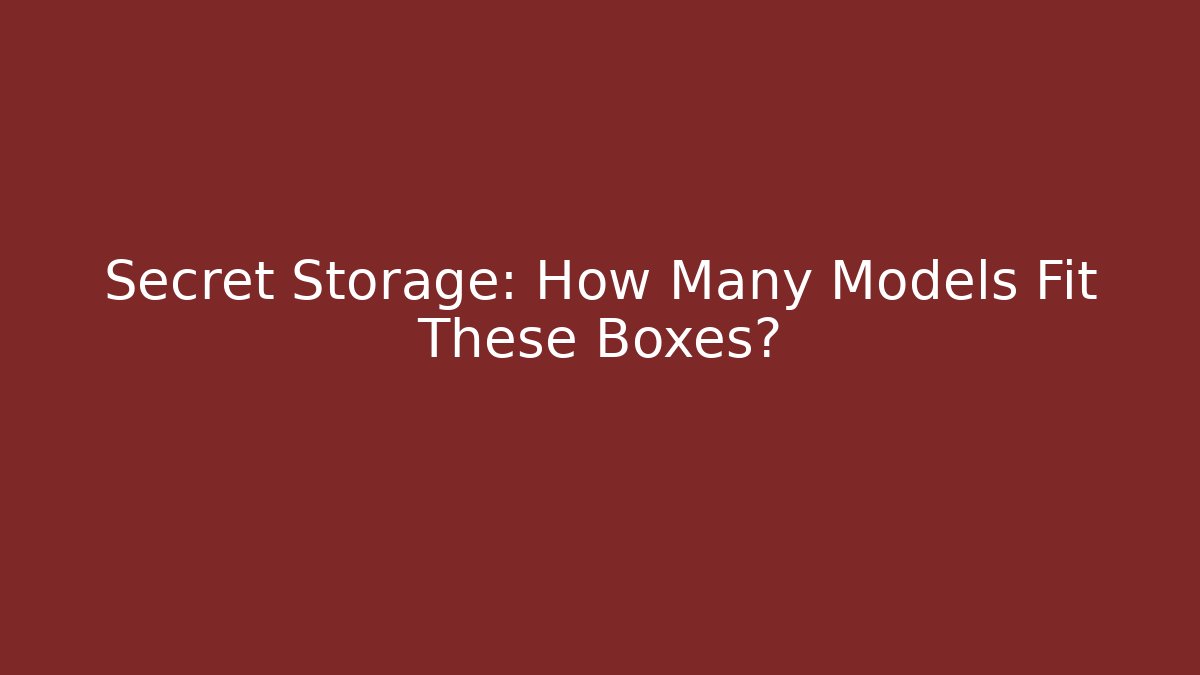 Secret Storage: How Many Models Fit These Boxes?