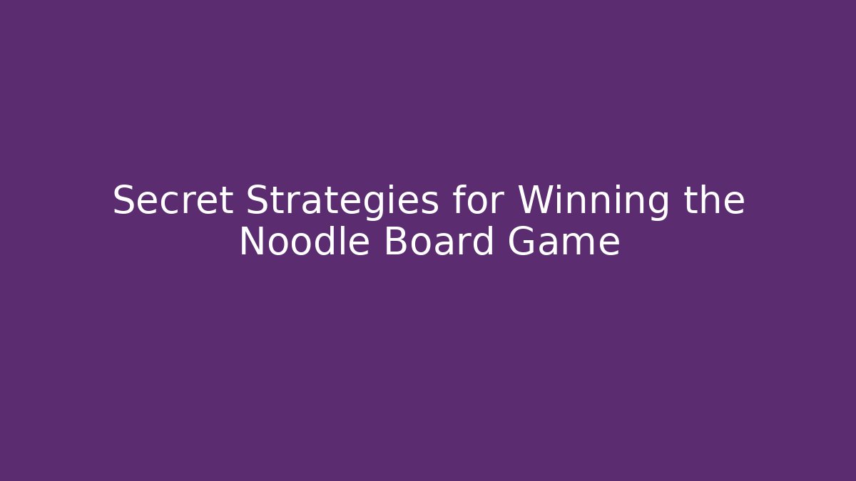 Secret Strategies for Winning the Noodle Board Game