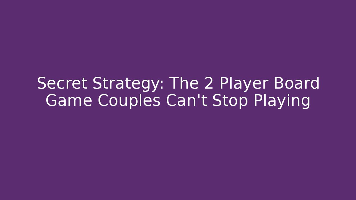 Secret Strategy: The 2 Player Board Game Couples Can't Stop Playing