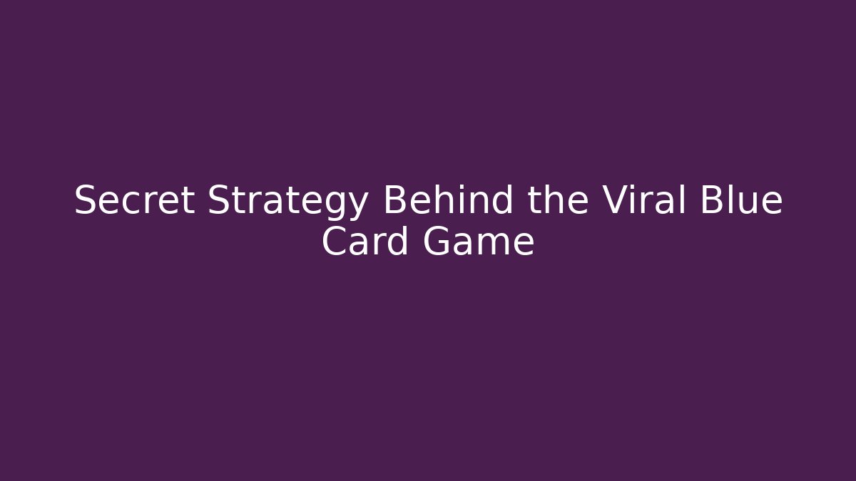 Secret Strategy Behind the Viral Blue Card Game