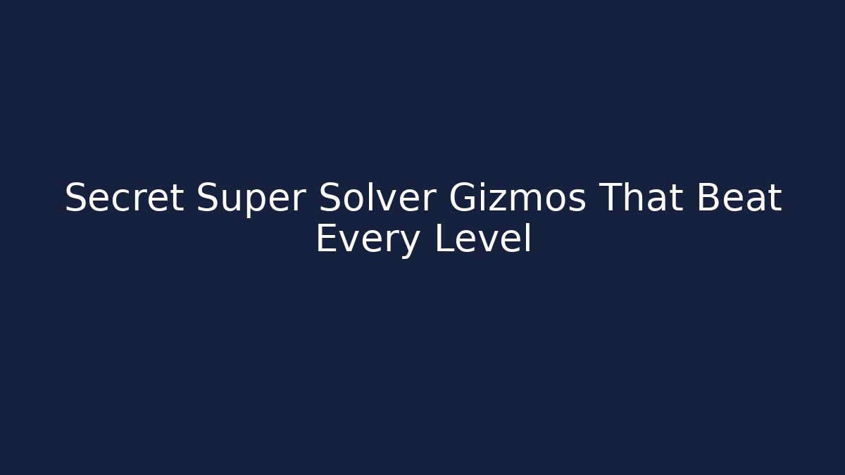 Secret Super Solver Gizmos That Beat Every Level