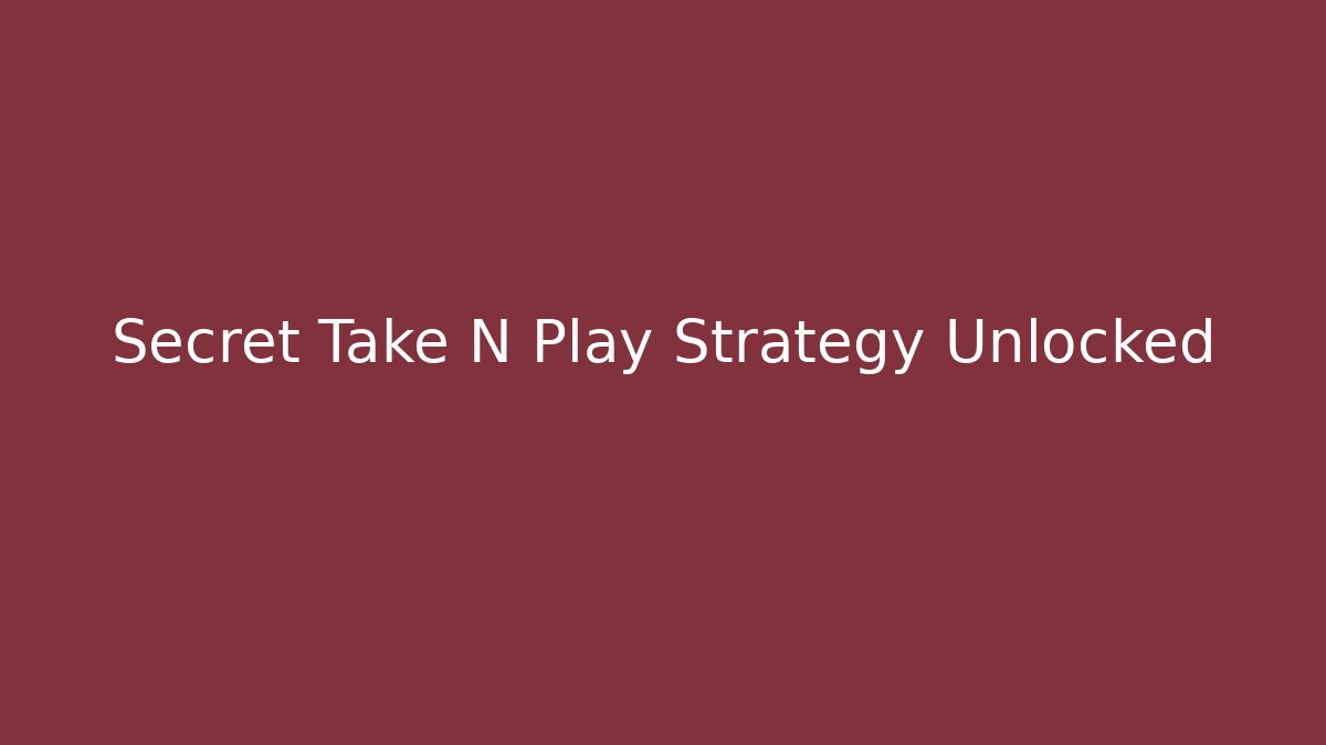 Secret Take N Play Strategy Unlocked