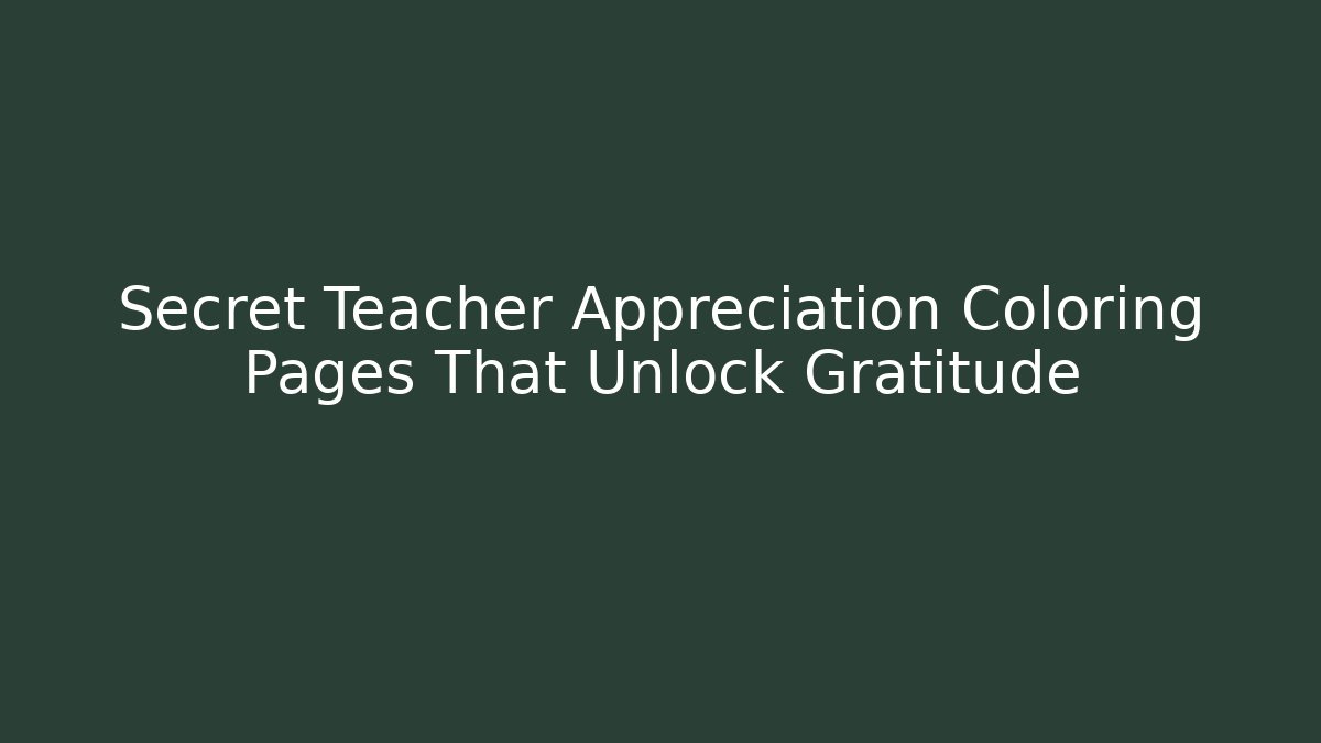 Secret Teacher Appreciation Coloring Pages That Unlock Gratitude