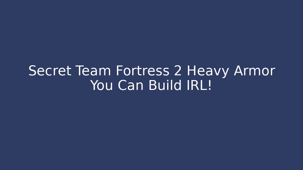 Secret Team Fortress 2 Heavy Armor You Can Build IRL!