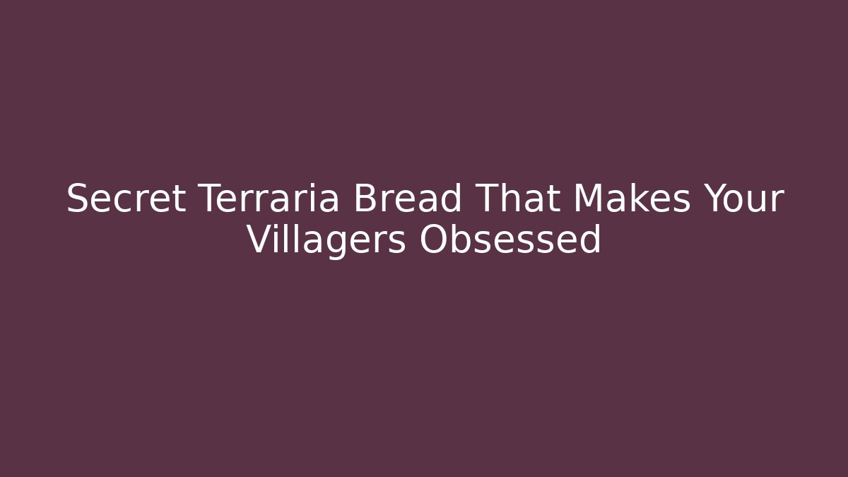 Secret Terraria Bread That Makes Your Villagers Obsessed