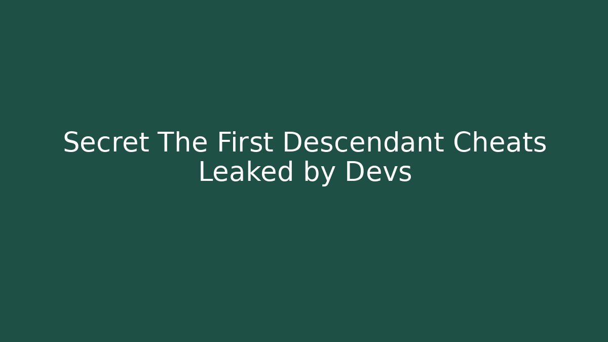 Secret The First Descendant Cheats Leaked by Devs