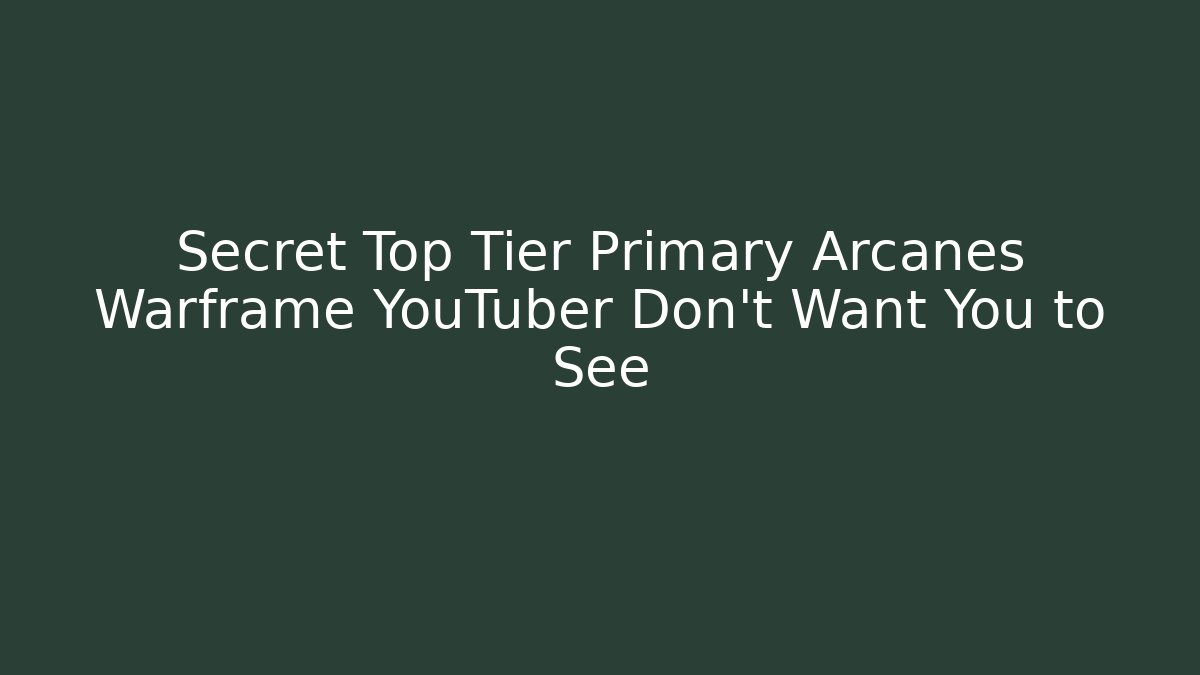 Secret Top Tier Primary Arcanes Warframe YouTuber Don’t Want You to See