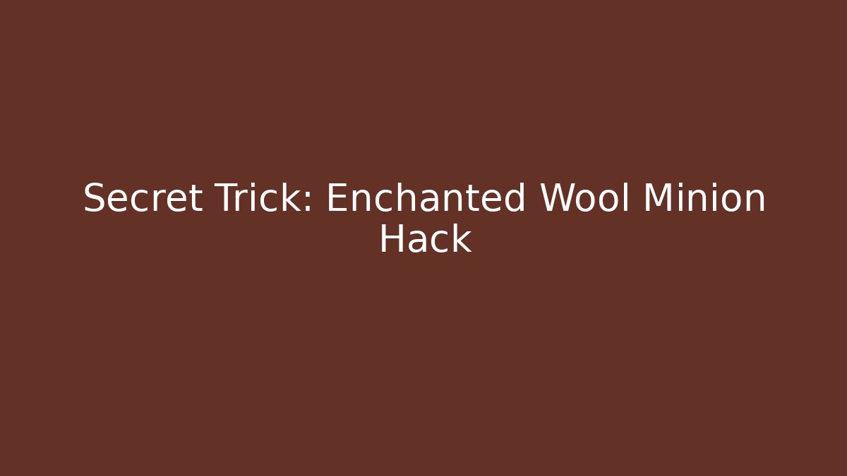 Secret Trick: Enchanted Wool Minion Hack - Boomer Naturals
