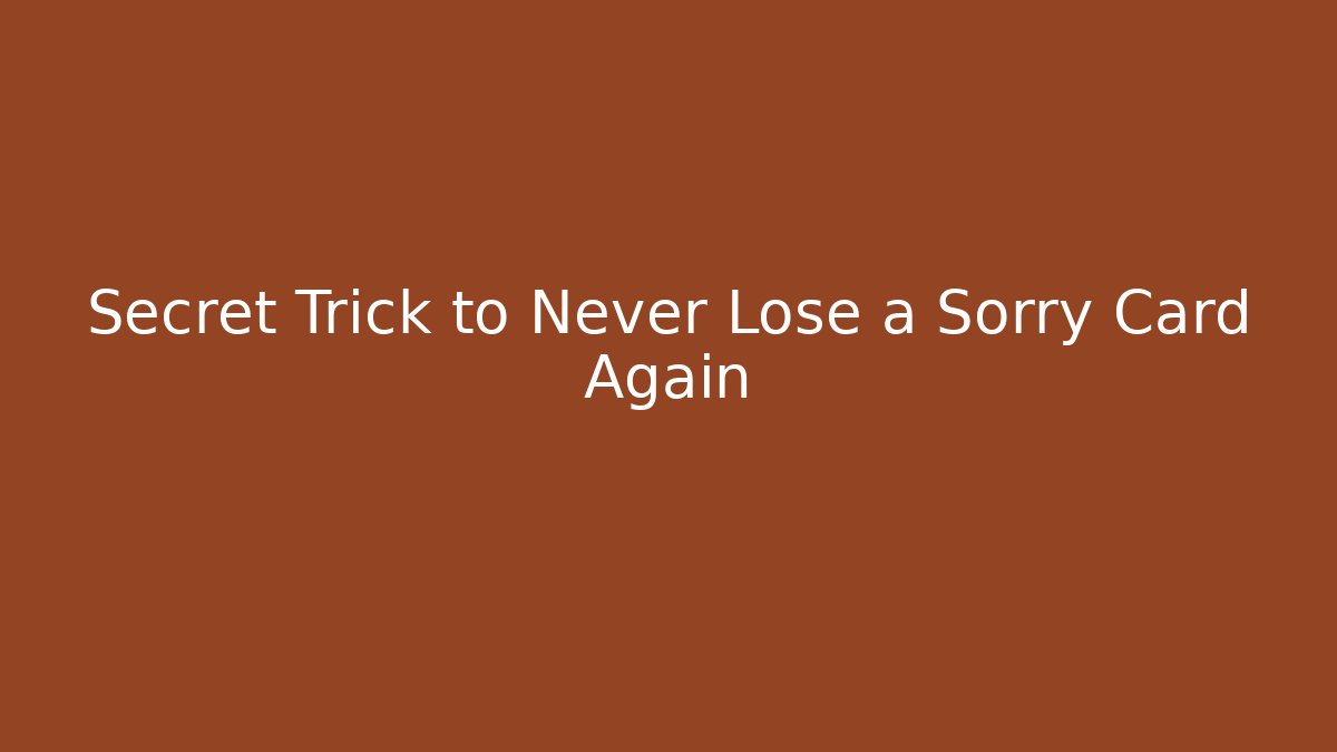 Secret Trick to Never Lose a Sorry Card Again