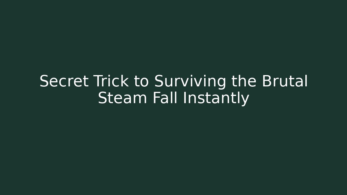 Secret Trick to Surviving the Brutal Steam Fall Instantly