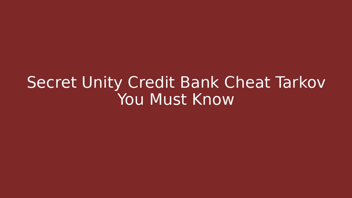 Secret Unity Credit Bank Cheat Tarkov You Must Know