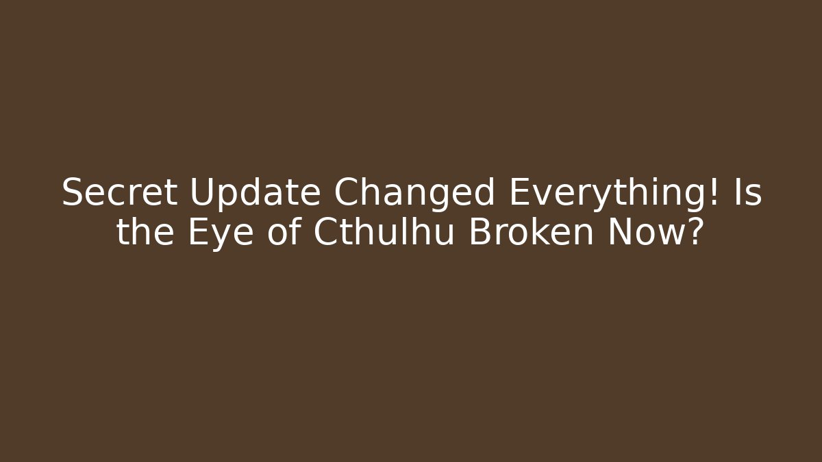 Secret Update Changed Everything! Is the Eye of Cthulhu Broken Now?