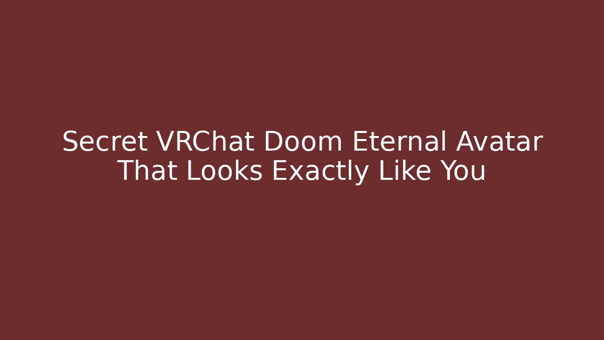 Secret VRChat Doom Eternal Avatar That Looks Exactly Like You