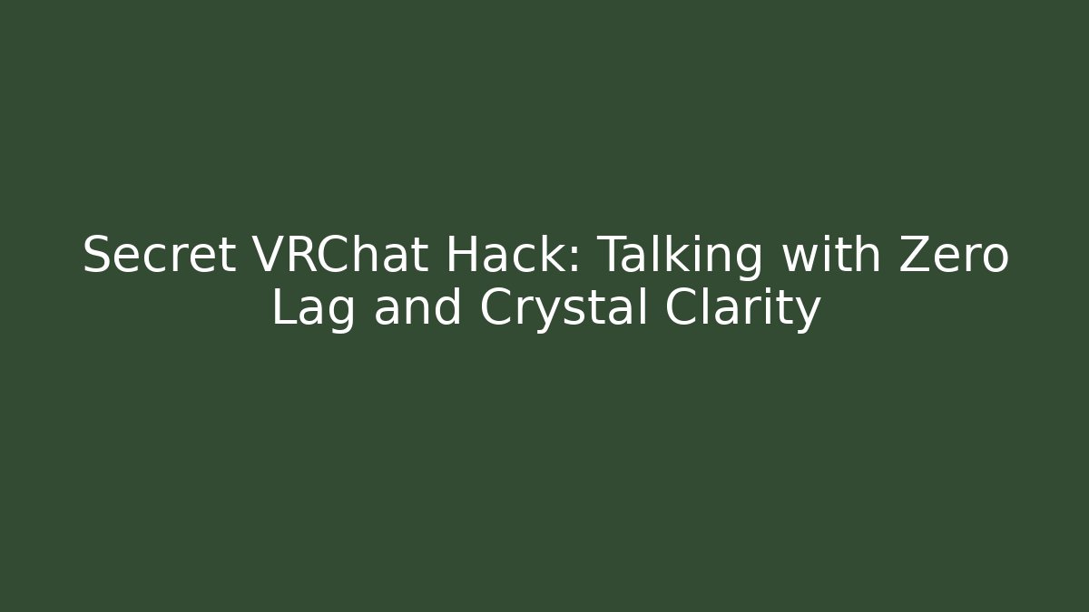 Secret VRChat Hack: Talking with Zero Lag and Crystal Clarity