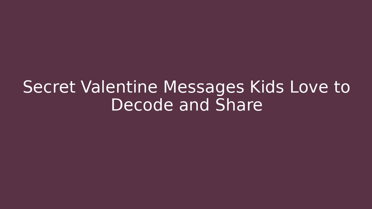 Secret Valentine Messages Kids Love to Decode and Share