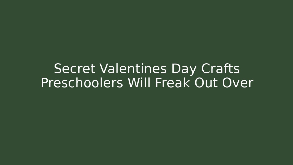 Secret Valentines Day Crafts Preschoolers Will Freak Out Over