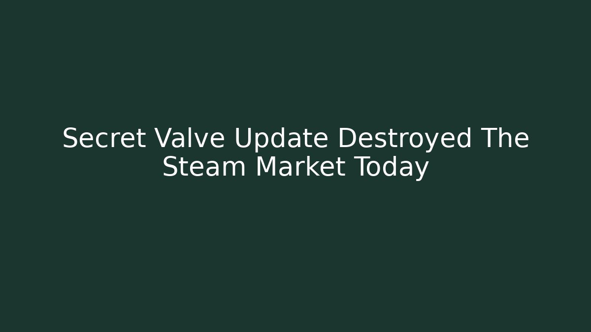 Secret Valve Update Destroyed The Steam Market Today
