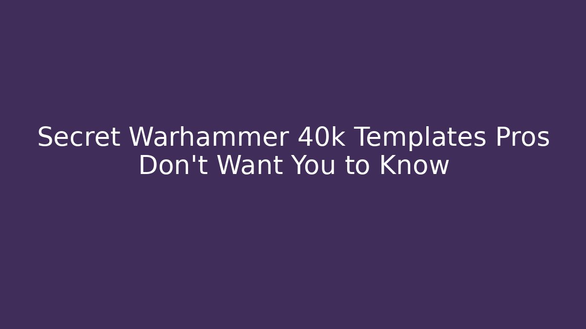 Secret Warhammer 40k Templates Pros Don’t Want You to Know