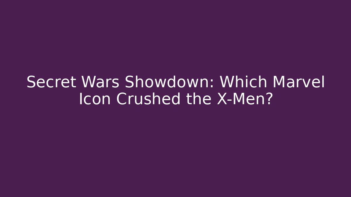 Secret Wars Showdown: Which Marvel Icon Crushed the X-Men?