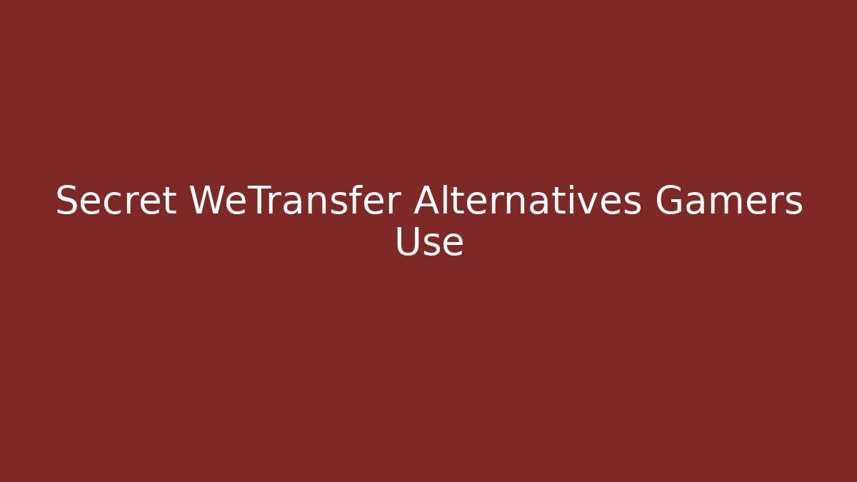 Secret WeTransfer Alternatives Gamers Use