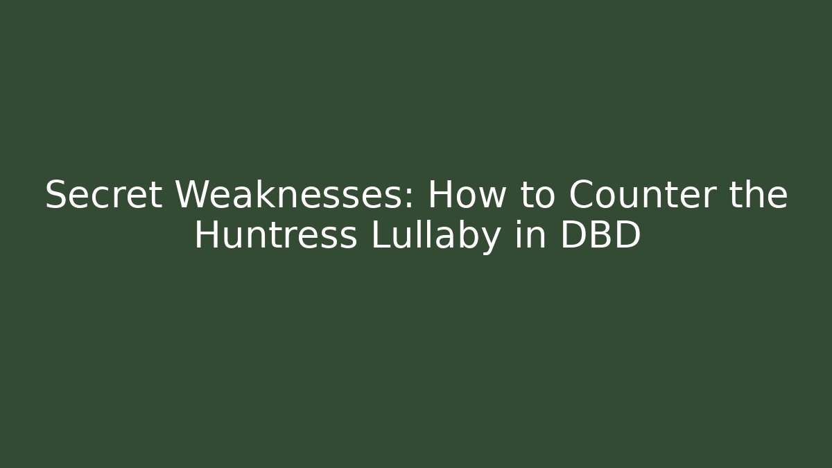 Secret Weaknesses: How to Counter the Huntress Lullaby in DBD