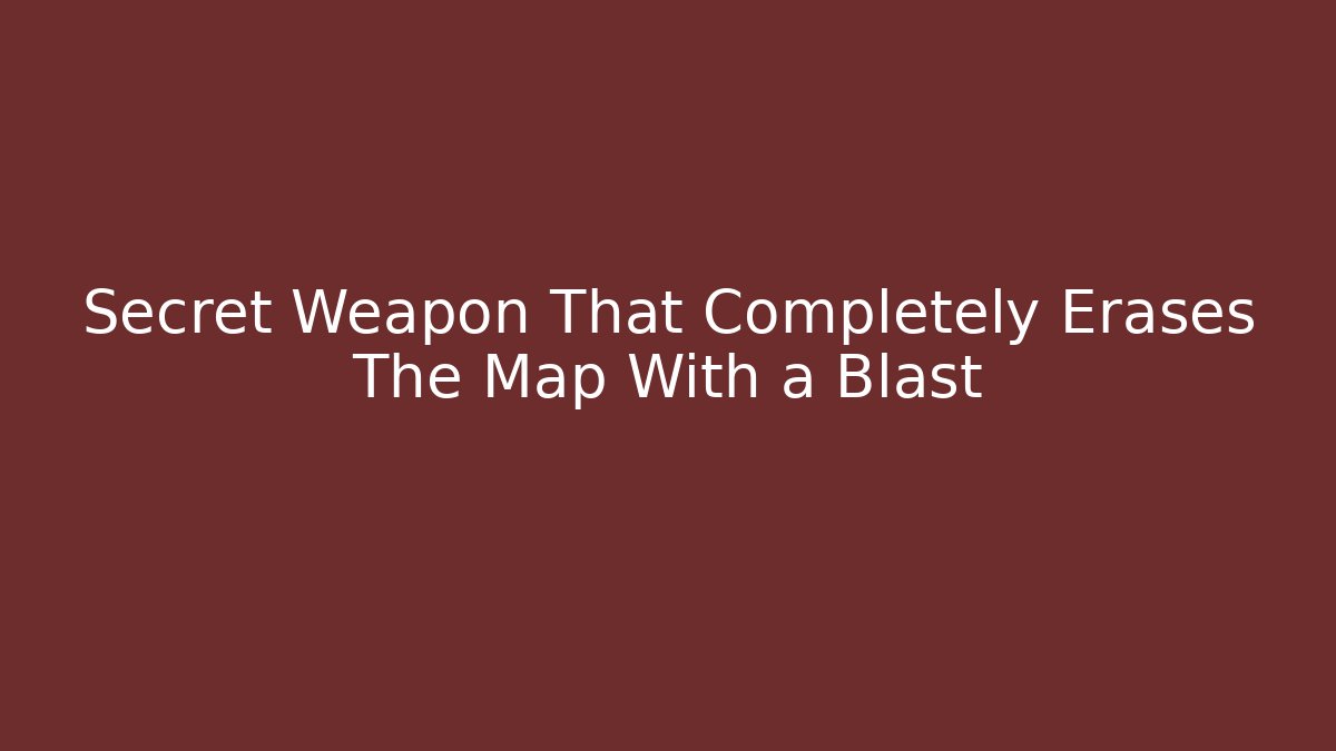 Secret Weapon That Completely Erases The Map With a Blast