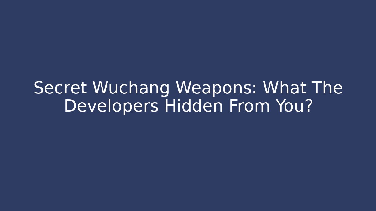Secret Wuchang Weapons: What The Developers Hidden From You? - Boomer Naturals