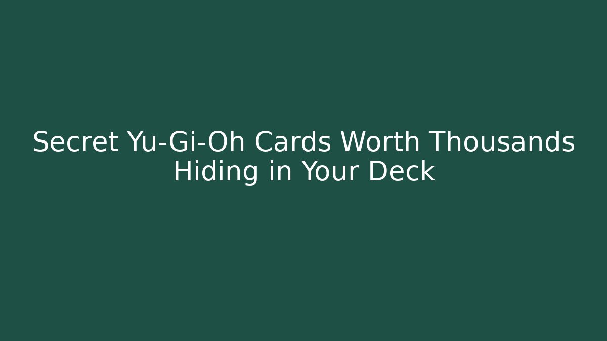 Secret Yu-Gi-Oh Cards Worth Thousands Hiding in Your Deck